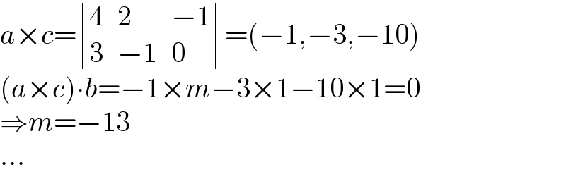 a×c= determinant ((4,2,(−1)),(3,(−1),0))=(−1,−3,−10)  (a×c)∙b=−1×m−3×1−10×1=0  ⇒m=−13  ...  