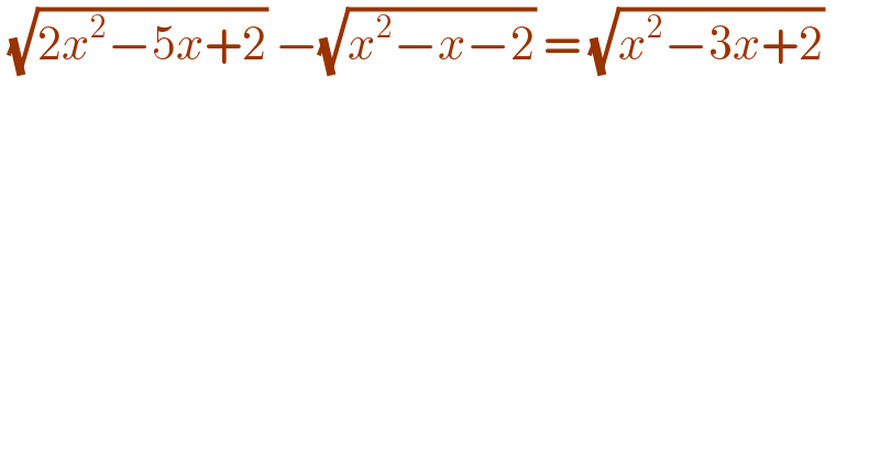  (√(2x^2 −5x+2)) −(√(x^2 −x−2)) = (√(x^2 −3x+2))  