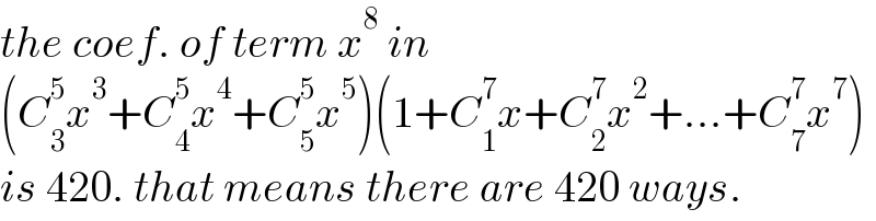 the coef. of term x^8  in  (C_3 ^5 x^3 +C_4 ^5 x^4 +C_5 ^5 x^5 )(1+C_1 ^7 x+C_2 ^7 x^2 +...+C_7 ^7 x^7 )  is 420. that means there are 420 ways.  