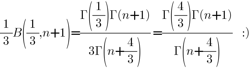 (1/3)B((1/3),n+1)=((Γ((1/3))Γ(n+1))/(3Γ(n+(4/3)))) =((Γ((4/3))Γ(n+1))/(Γ(n+(4/3))))    :)  