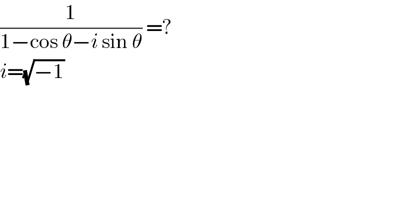 (1/(1−cos θ−i sin θ)) =?  i=(√(−1))  