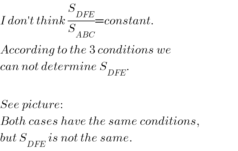 I don′t think (S_(DFE) /S_(ABC) )=constant.  According to the 3 conditions we  can not determine S_(DFE) .    See picture:  Both cases have the same conditions,  but S_(DFE)  is not the same.  