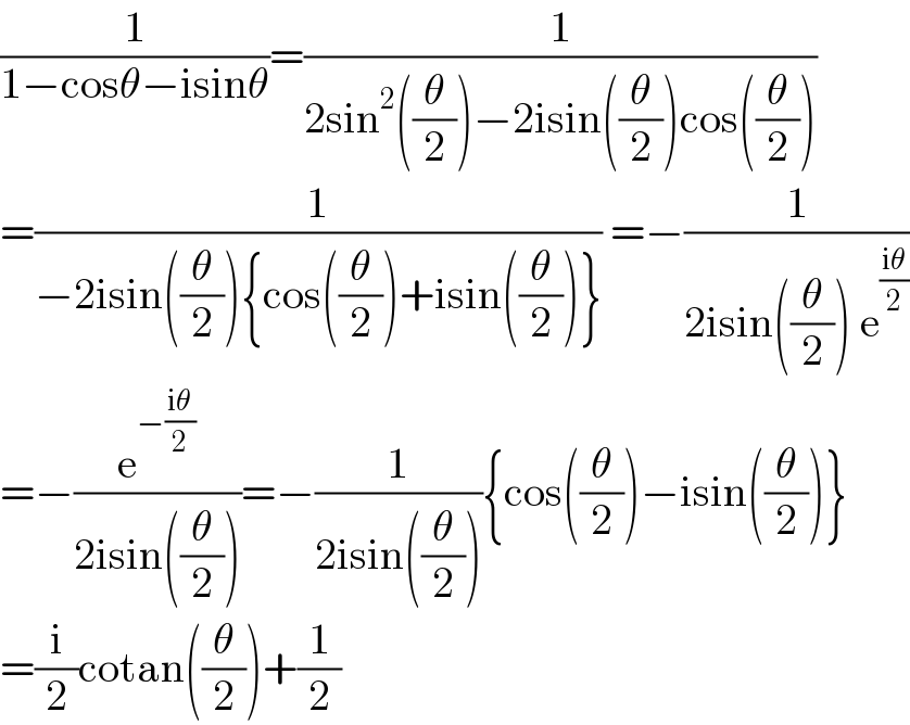 (1/(1−cosθ−isinθ))=(1/(2sin^2 ((θ/2))−2isin((θ/2))cos((θ/2))))  =(1/(−2isin((θ/2)){cos((θ/2))+isin((θ/2))})) =−(1/(2isin((θ/2)) e^((iθ)/2) ))  =−(e^(−((iθ)/2)) /(2isin((θ/2))))=−(1/(2isin((θ/2)))){cos((θ/2))−isin((θ/2))}  =(i/2)cotan((θ/2))+(1/2)  