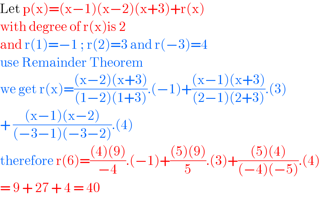 Let p(x)=(x−1)(x−2)(x+3)+r(x)  with degree of r(x)is 2  and r(1)=−1 ; r(2)=3 and r(−3)=4  use Remainder Theorem   we get r(x)=(((x−2)(x+3))/((1−2)(1+3))).(−1)+(((x−1)(x+3))/((2−1)(2+3))).(3)  + (((x−1)(x−2))/((−3−1)(−3−2))).(4)  therefore r(6)=(((4)(9))/(−4)).(−1)+(((5)(9))/5).(3)+(((5)(4))/((−4)(−5))).(4)  = 9 + 27 + 4 = 40  
