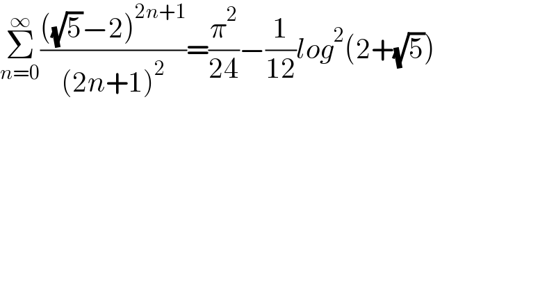 Σ_(n=0) ^∞ ((((√5)−2)^(2n+1) )/((2n+1)^2 ))=(π^2 /(24))−(1/(12))log^2 (2+(√5))  