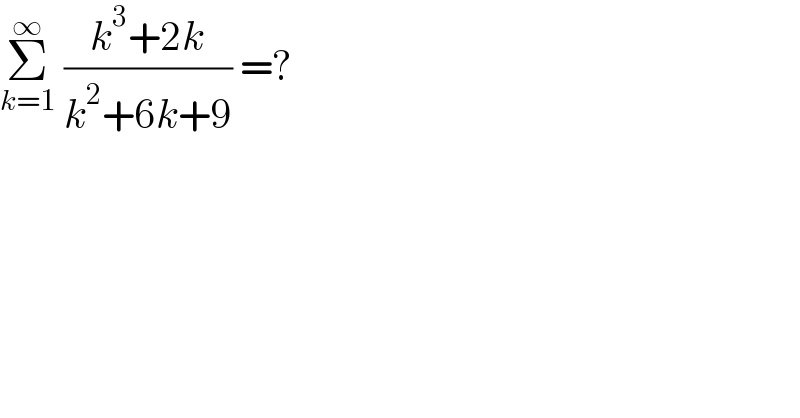 Σ_(k=1) ^∞  ((k^3 +2k)/(k^2 +6k+9)) =?  