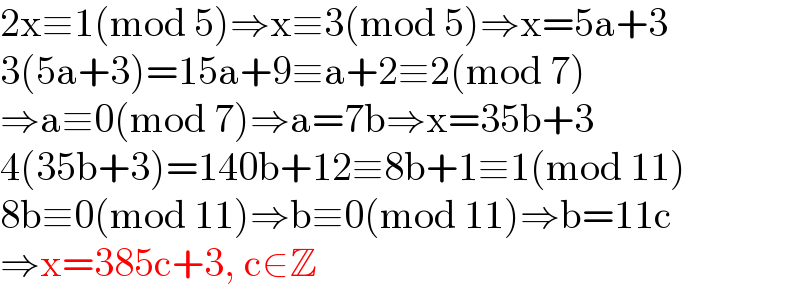 2x≡1(mod 5)⇒x≡3(mod 5)⇒x=5a+3  3(5a+3)=15a+9≡a+2≡2(mod 7)  ⇒a≡0(mod 7)⇒a=7b⇒x=35b+3  4(35b+3)=140b+12≡8b+1≡1(mod 11)  8b≡0(mod 11)⇒b≡0(mod 11)⇒b=11c  ⇒x=385c+3, c∈Z  