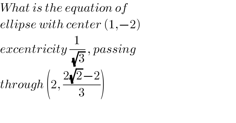 What is the equation of  ellipse with center (1,−2)   excentricity (1/( (√3))) , passing  through (2, ((2(√2)−2)/3))   