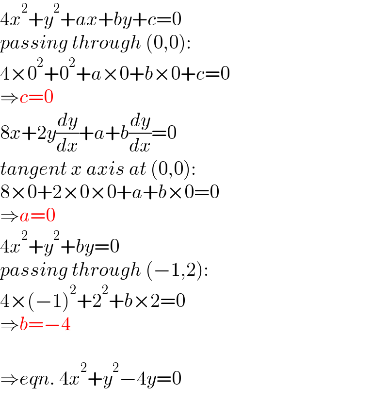 4x^2 +y^2 +ax+by+c=0  passing through (0,0):  4×0^2 +0^2 +a×0+b×0+c=0  ⇒c=0  8x+2y(dy/dx)+a+b(dy/dx)=0  tangent x axis at (0,0):  8×0+2×0×0+a+b×0=0  ⇒a=0  4x^2 +y^2 +by=0  passing through (−1,2):  4×(−1)^2 +2^2 +b×2=0  ⇒b=−4    ⇒eqn. 4x^2 +y^2 −4y=0  