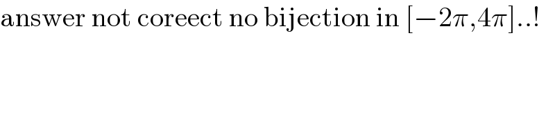 answer not coreect no bijection in [−2π,4π]..!  