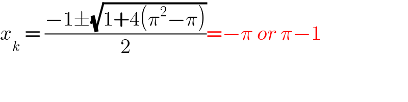 x_k  = ((−1±(√(1+4(π^2 −π))))/2)=−π or π−1  