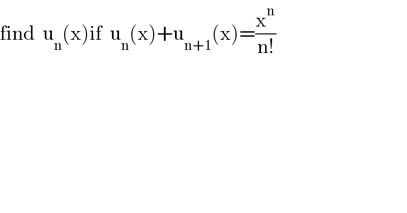 find  u_n (x)if  u_n (x)+u_(n+1) (x)=(x^n /(n!))  