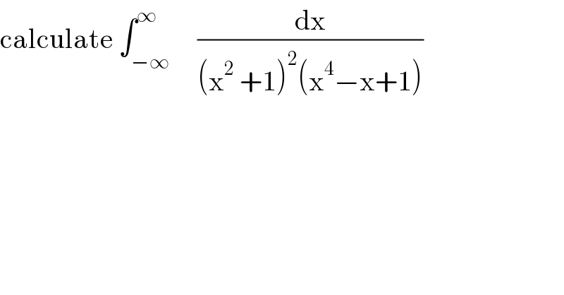 calculate ∫_(−∞) ^∞     (dx/((x^2  +1)^2 (x^4 −x+1)))  