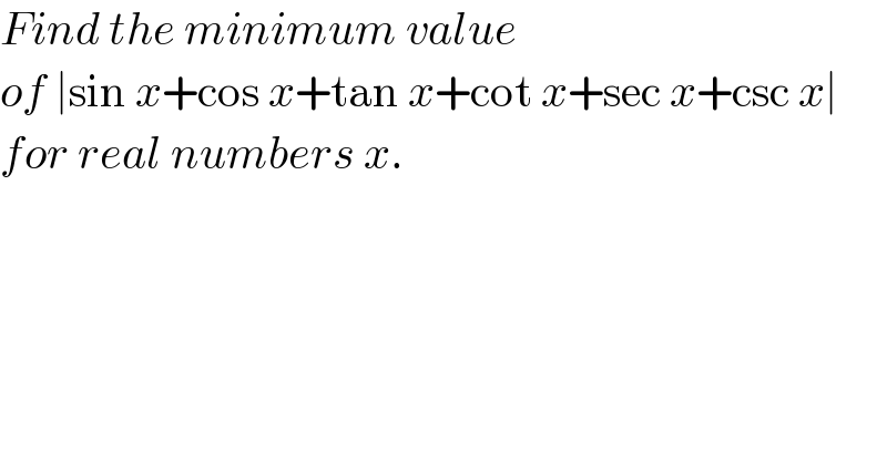 Find the minimum value  of ∣sin x+cos x+tan x+cot x+sec x+csc x∣   for real numbers x.  