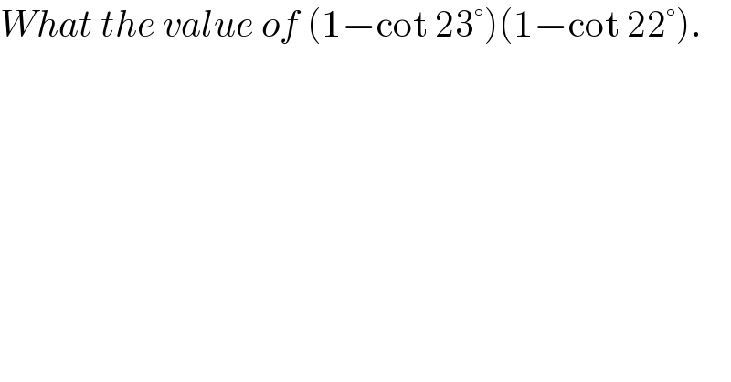 What the value of (1−cot 23°)(1−cot 22°).  