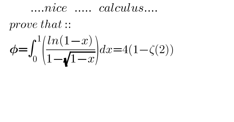              ....nice   .....   calculus....       prove that ::      𝛗=∫_0 ^( 1) (((ln(1−x))/(1−(√(1−x)))))dx=4(1−ζ(2))    