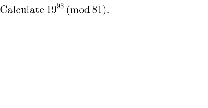 Calculate 19^(93)  (mod 81).  