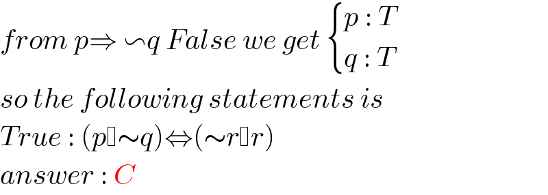 from p⇒ ∽q False we get  { ((p : T)),((q : T)) :}  so the following statements is  True : (p ∼q)⇔(∼r r)  answer : C  