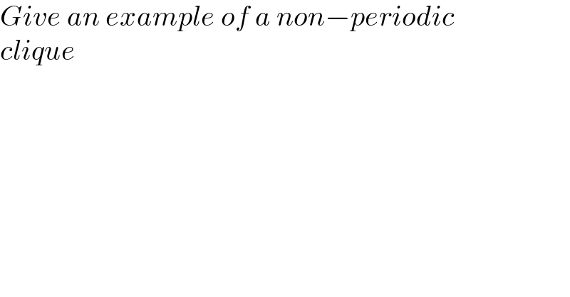 Give an example of a non−periodic   clique  