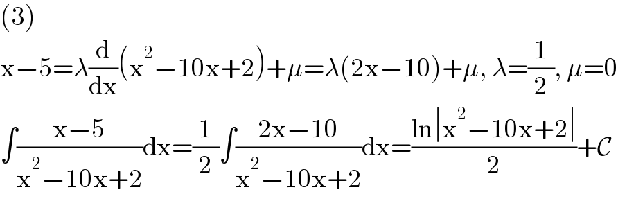 (3)  x−5=λ(d/dx)(x^2 −10x+2)+μ=λ(2x−10)+μ, λ=(1/2), μ=0  ∫((x−5)/(x^2 −10x+2))dx=(1/2)∫((2x−10)/(x^2 −10x+2))dx=((ln∣x^2 −10x+2∣)/2)+C  