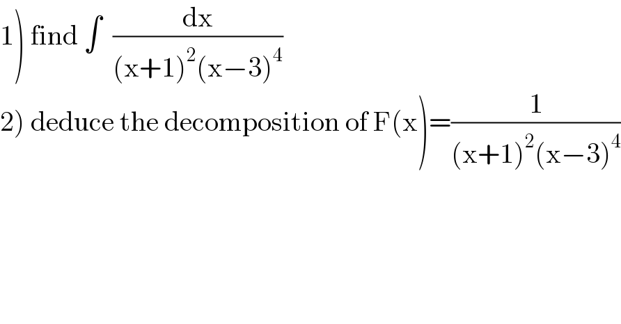 1) find ∫  (dx/((x+1)^2 (x−3)^4 ))  2) deduce the decomposition of F(x)=(1/((x+1)^2 (x−3)^4 ))  