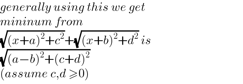 generally using this we get  mininum from  (√((x+a)^2 +c^2 ))+(√((x+b)^2 +d^2 )) is  (√((a−b)^2 +(c+d)^2 ))  (assume c,d ≥0)  