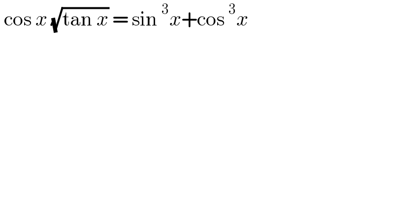  cos x (√(tan x)) = sin^3 x+cos^3 x  