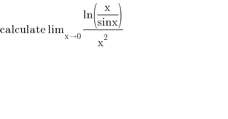 calculate lim_(x→0)  ((ln((x/(sinx))))/x^2 )  