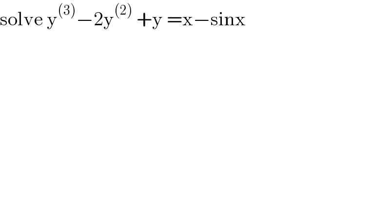 solve y^((3)) −2y^((2))  +y =x−sinx  