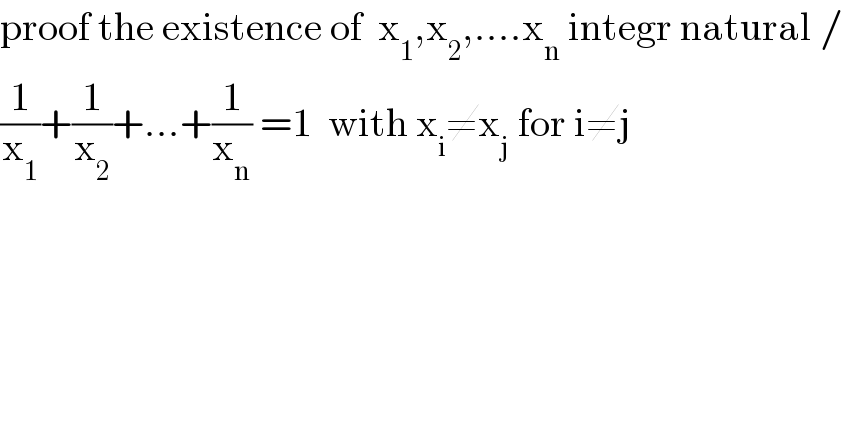 proof the existence of  x_1 ,x_2 ,....x_n  integr natural /  (1/x_1 )+(1/x_2 )+...+(1/x_n ) =1  with x_i ≠x_j  for i≠j  