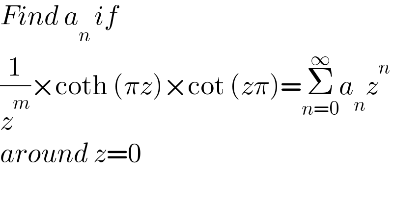 Find a_(n ) if  (1/z^m )×coth (πz)×cot (zπ)=Σ_(n=0) ^∞ a_n z^n   around z=0  