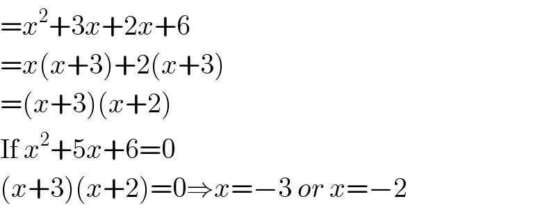 =x^2 +3x+2x+6  =x(x+3)+2(x+3)  =(x+3)(x+2)  If x^2 +5x+6=0  (x+3)(x+2)=0⇒x=−3 or x=−2  