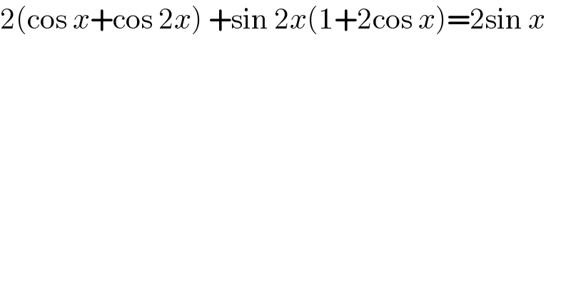 2(cos x+cos 2x) +sin 2x(1+2cos x)=2sin x   