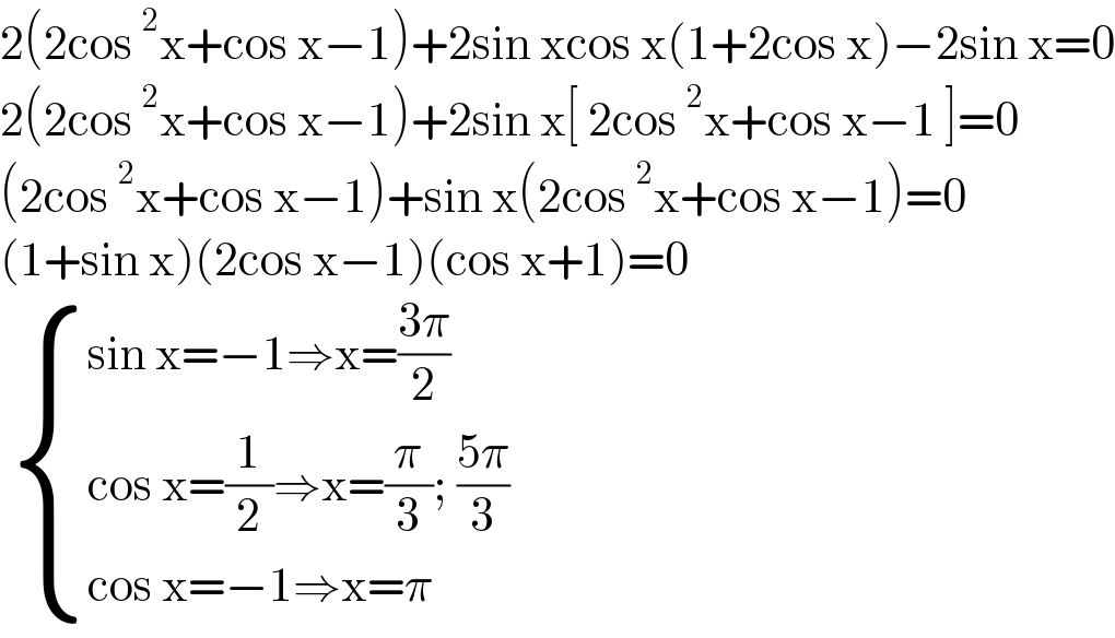2(2cos^2 x+cos x−1)+2sin xcos x(1+2cos x)−2sin x=0  2(2cos^2 x+cos x−1)+2sin x[ 2cos^2 x+cos x−1 ]=0  (2cos^2 x+cos x−1)+sin x(2cos^2 x+cos x−1)=0  (1+sin x)(2cos x−1)(cos x+1)=0    { ((sin x=−1⇒x=((3π)/2))),((cos x=(1/2)⇒x=(π/3); ((5π)/3))),((cos x=−1⇒x=π)) :}  
