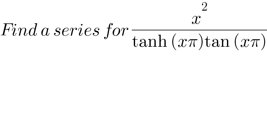 Find a series for (x^2 /(tanh (xπ)tan (xπ)))  