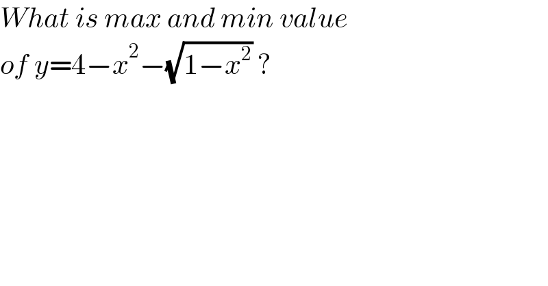 What is max and min value  of y=4−x^2 −(√(1−x^2 )) ?  
