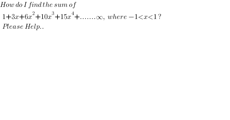 How do I find the sum of    1+3x+6x^2 +10x^3 +15x^4 +.......∞,  where −1<x<1 ?    Please Help..  