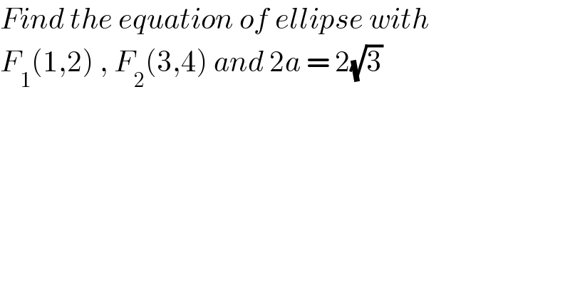 Find the equation of ellipse with  F_1 (1,2) , F_2 (3,4) and 2a = 2(√3)  