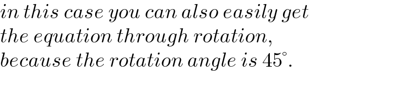 in this case you can also easily get  the equation through rotation,  because the rotation angle is 45°.  