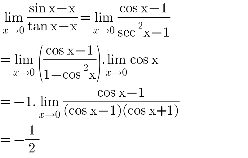  lim_(x→0)  ((sin x−x)/(tan x−x)) = lim_(x→0)  ((cos x−1)/(sec^2 x−1))  = lim_(x→0)  (((cos x−1)/(1−cos^2 x))).lim_(x→0)  cos x  = −1. lim_(x→0)  ((cos x−1)/((cos x−1)(cos x+1)))  = −(1/2)  