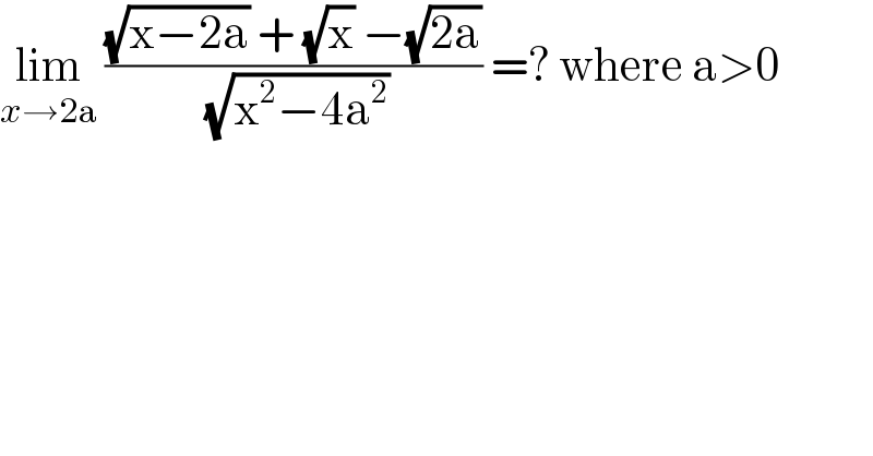 lim_(x→2a)  (((√(x−2a)) + (√x) −(√(2a)))/( (√(x^2 −4a^2 )))) =? where a>0  