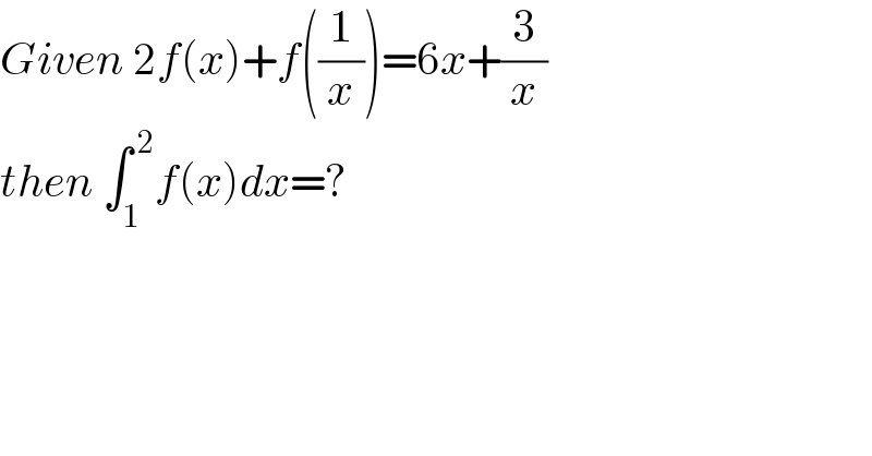 Given 2f(x)+f((1/x))=6x+(3/x)  then ∫_1 ^( 2) f(x)dx=?  