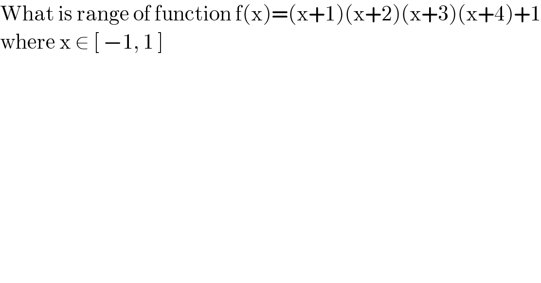 What is range of function f(x)=(x+1)(x+2)(x+3)(x+4)+1  where x ∈ [ −1, 1 ]  