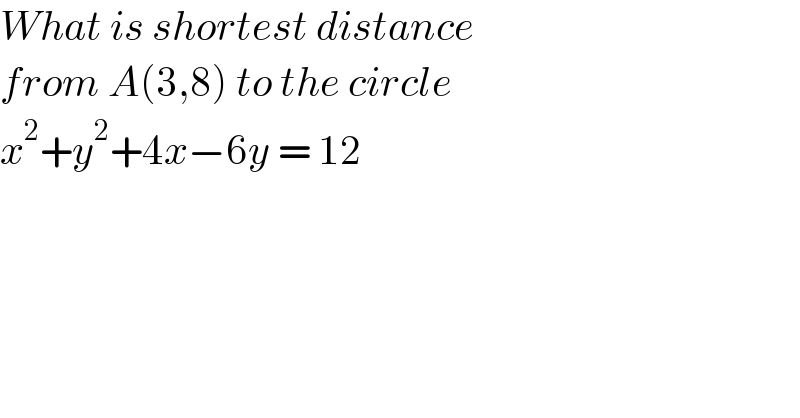 What is shortest distance   from A(3,8) to the circle   x^2 +y^2 +4x−6y = 12   
