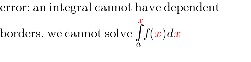 error: an integral cannot have dependent  borders. we cannot solve ∫_a ^x f(x)dx  