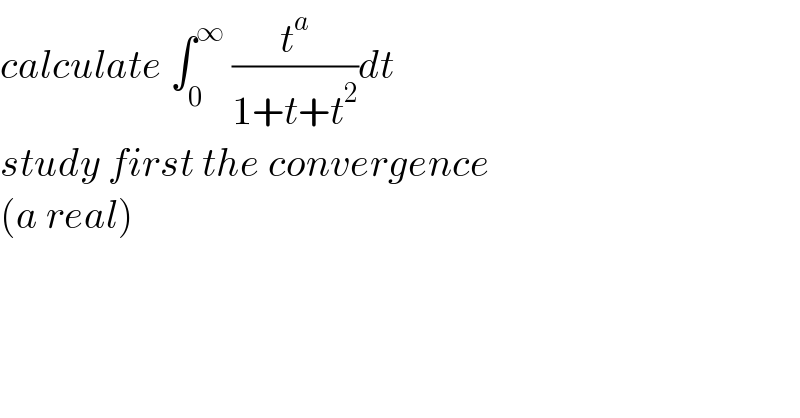 calculate ∫_0 ^∞  (t^a /(1+t+t^2 ))dt  study first the convergence  (a real)  