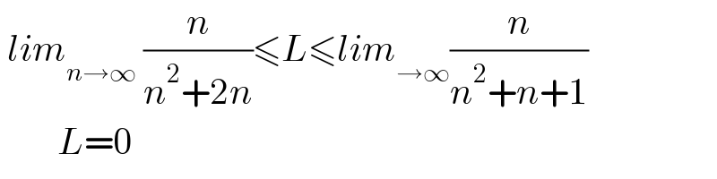  lim_(n→∞)  (n/(n^2 +2n))≤L≤lim_(→∞) (n/(n^2 +n+1))          L=0  