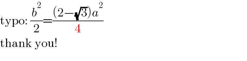typo: (b^2 /2)=(((2−(√3))a^2 )/4)  thank you!  