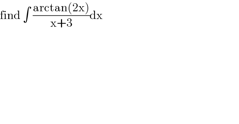 find ∫ ((arctan(2x))/(x+3))dx  