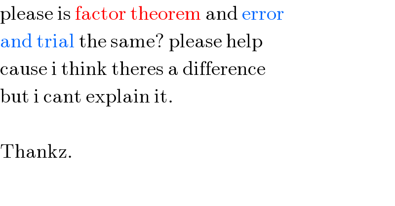 please is factor theorem and error  and trial the same? please help   cause i think theres a difference  but i cant explain it.    Thankz.  